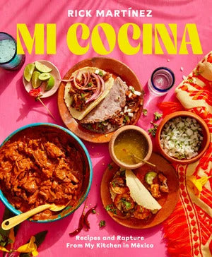 Mi Cocina Recipes and Rapture from My Kitchen in Mexico By Rick Martinez