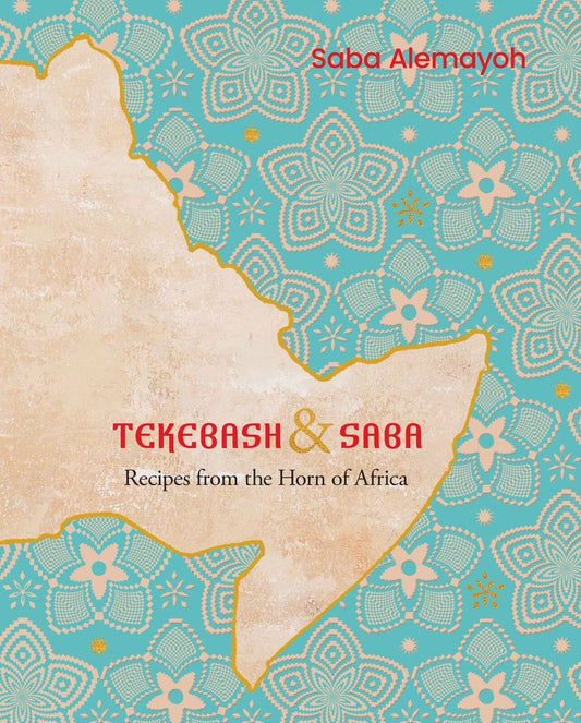 Tekebash and Saba: Recipes from the Horn of Africa by Saba Alemayoh