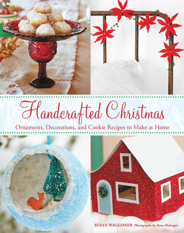 Handcrafted Christmas Ornaments, Decorations, and Cookie Recipes to Make at Home By Susan Waggoner