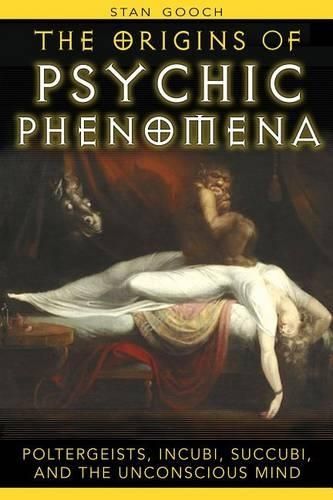 The Origins of Psychic Phenomena Poltergeists Incubi Succubi and the Unconscious Mind By  Stan Gooch